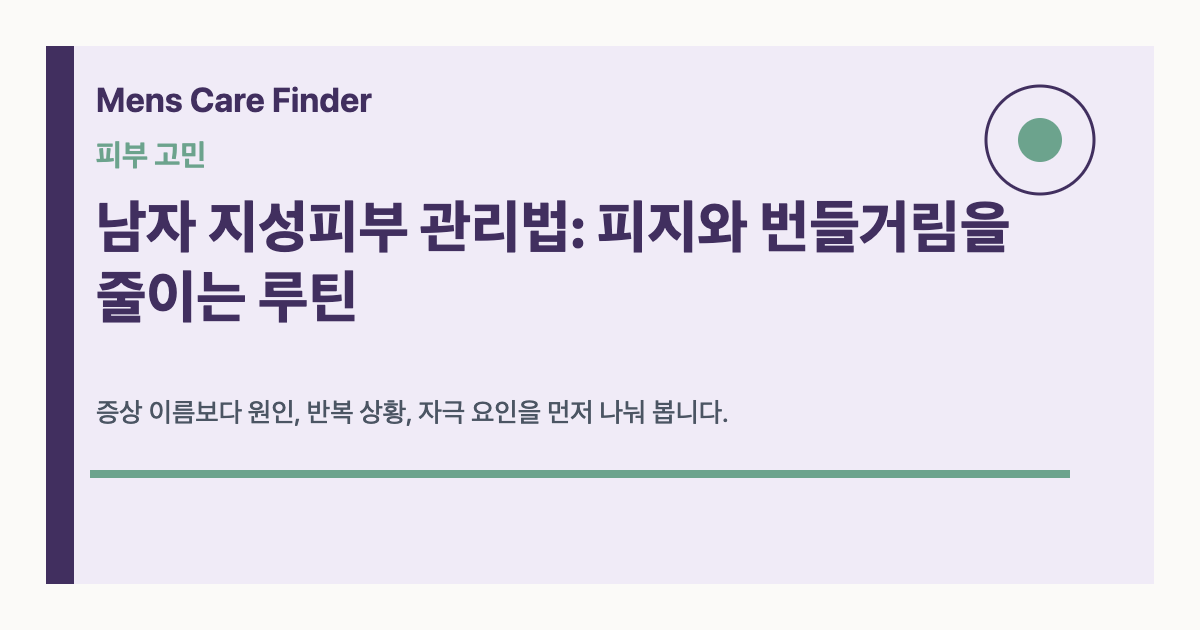 남자 지성피부 관리법: 피지와 번들거림을 줄이는 루틴