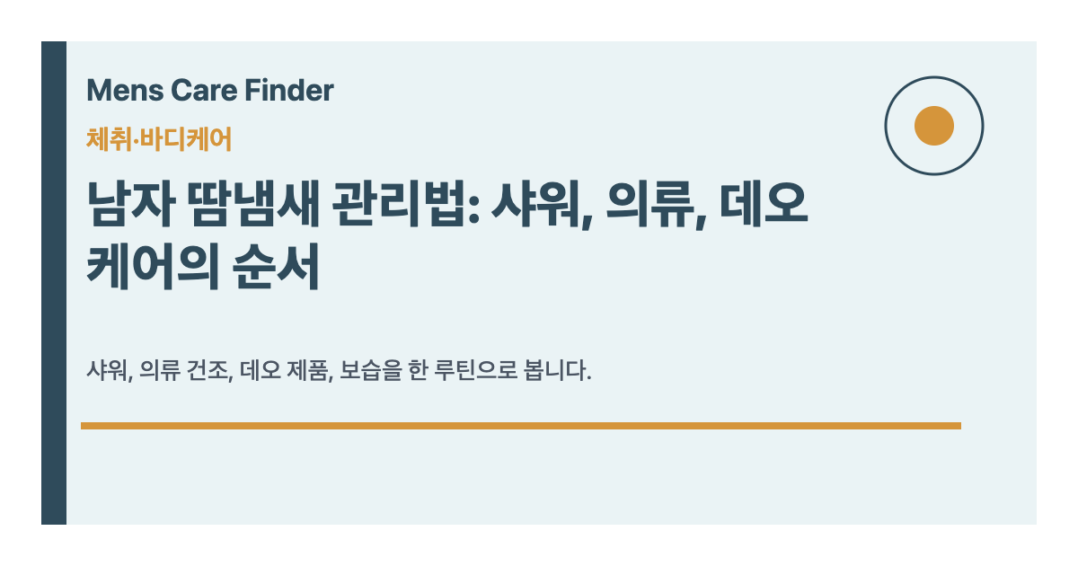 남자 땀냄새 관리법: 샤워, 의류, 데오 케어의 순서