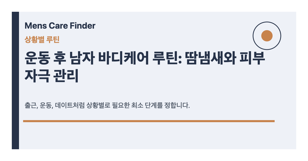 운동 후 남자 바디케어 루틴: 땀냄새와 피부 자극 관리
