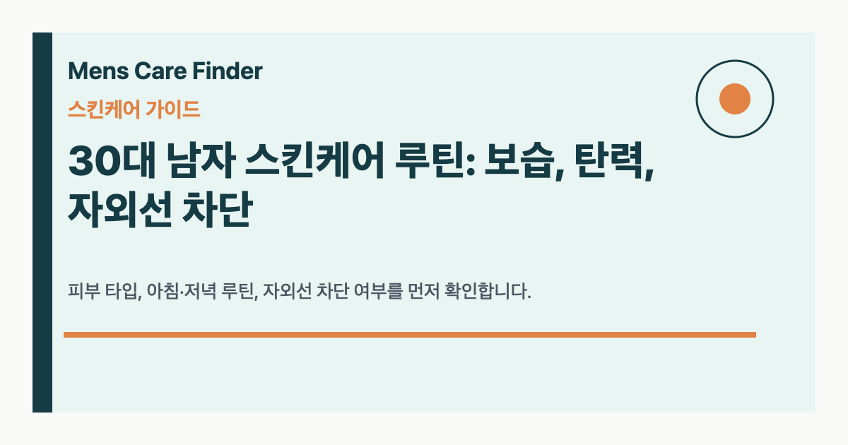 30대 남자 스킨케어 루틴: 보습, 탄력, 자외선 차단