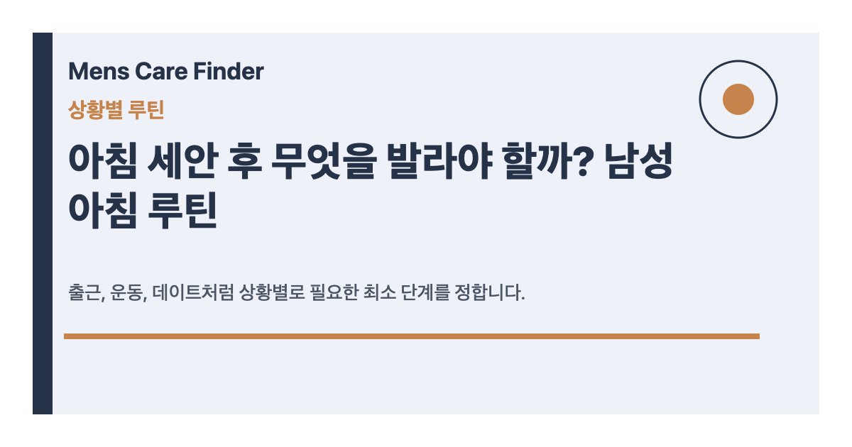 아침 세안 후 무엇을 발라야 할까? 남성 아침 루틴