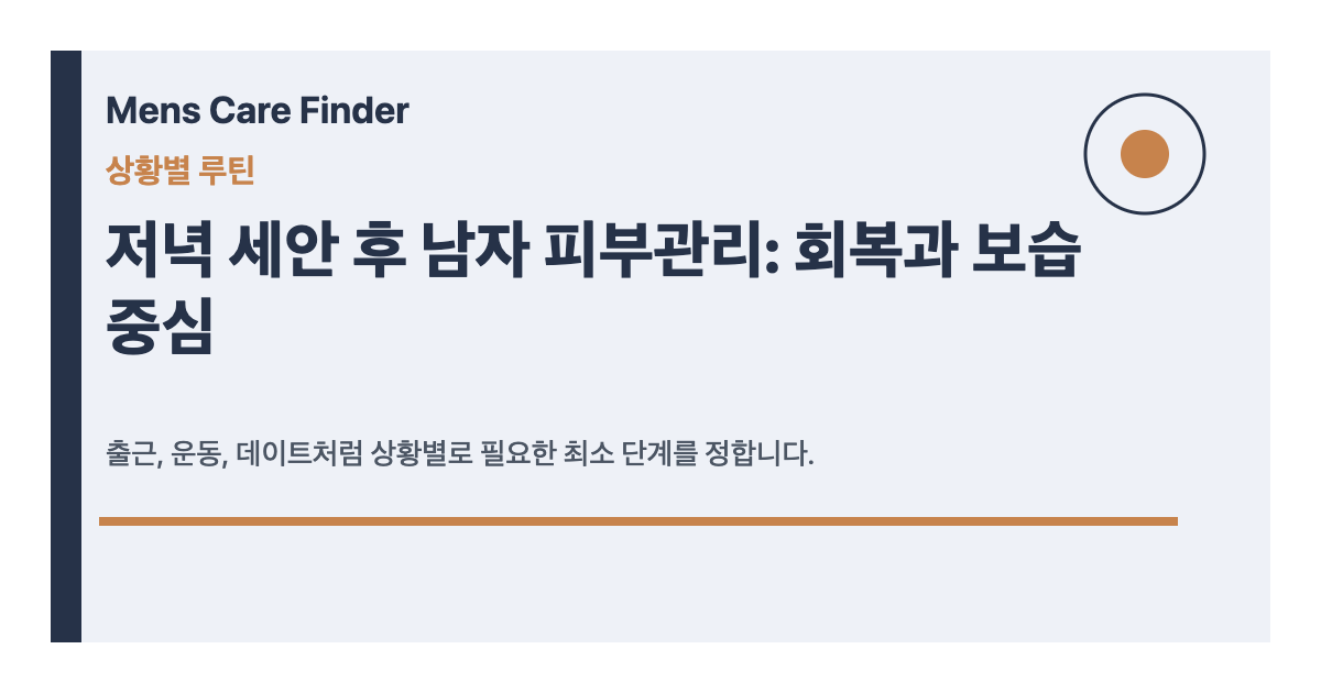 저녁 세안 후 남자 피부관리: 회복과 보습 중심