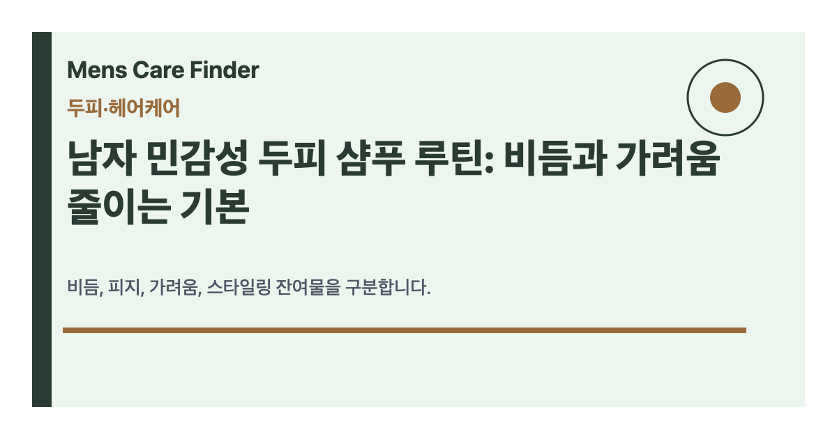 남자 민감성 두피 샴푸 루틴: 비듬과 가려움 줄이는 기본